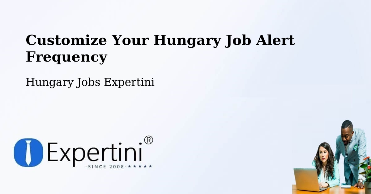 Customize Your Hungary Job Alert Frequency - Hungary Jobs Expertini